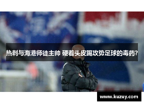 热刺与海港师徒主帅 硬着头皮踢攻势足球的毒药？